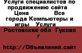 Услуги специалистов по продвижению сайта › Цена ­ 15 000 - Все города Компьютеры и игры » Услуги   . Ростовская обл.,Гуково г.